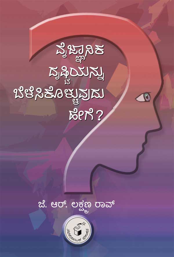 ವೈಜ್ಞಾನಿಕ ದೃಷ್ಟಿಯನ್ನು ಬೆಳೆಸಿಕೊಳ್ಳುವುದು ಹೇಗೆ ?|Vaijnanika Drushtiyannu Belesikolluvudu Hege ?
