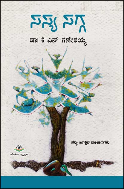 ಸಸ್ಯ ಸಗ್ಗ (ನಾಲ್ಕು ದಶಕಗಳ ಸಸ್ಯ ಸಂಶೋಧನೆಯಲ್ಲಿ ಅವರು ಕಂಡ ಸಸ್ಯ ಜಗತ್ತಿನ ಸೋಜಿಗಗಳು)|Sasya Sagga - Research Works On Plants by Ganeshaiah K N